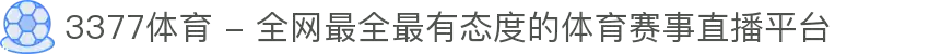 3377体育 - 全网最全最有态度的体育赛事直播平台